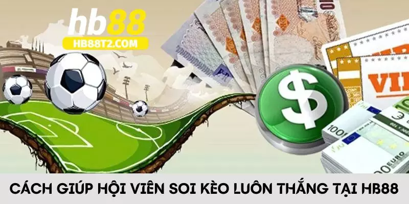 Cách giúp hội viên soi kèo luôn thắng khi chơi tại HB88