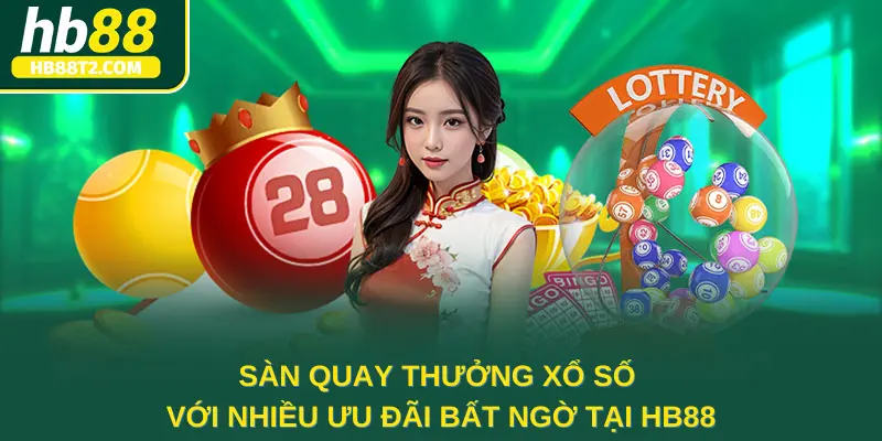 Sàn quay thưởng xổ số với nhiều ưu đãi bất ngờ tại HB88