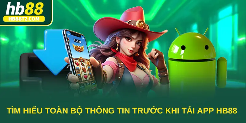 Tìm hiểu toàn bộ thông tin trước khi tải app HB88 