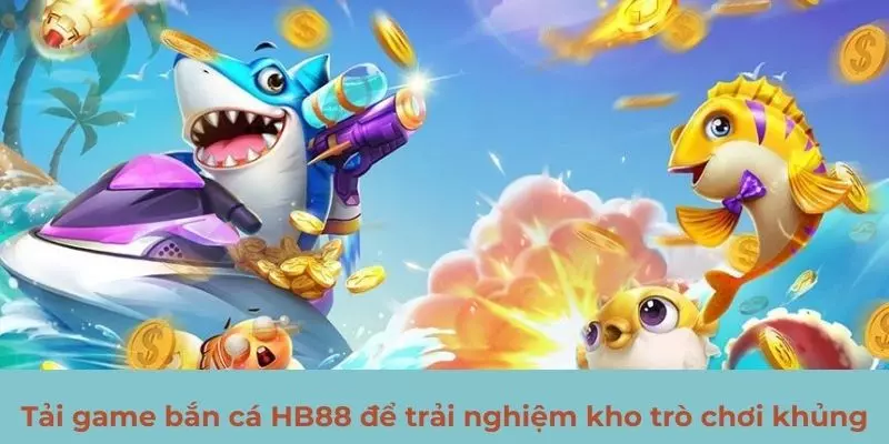 Tải game bắn cá HB88 tương thích mọi thiết bị